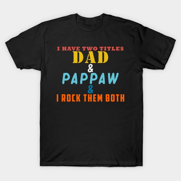 I HAVE TWO TITLES DAD AND PAPPAW AND I ROCK THEM BOTH T-Shirt by Halmoswi